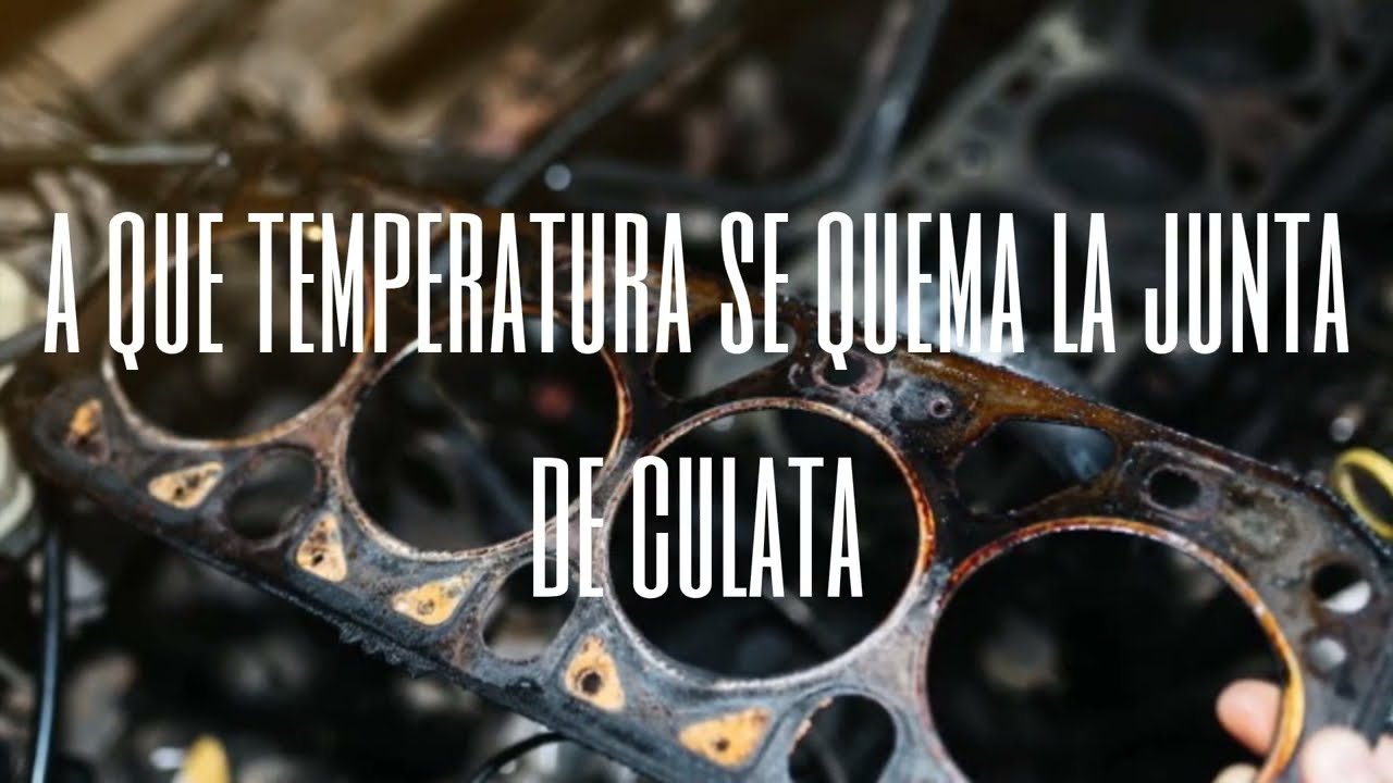 a que temperatura se quema la junta de culata
